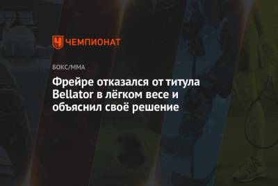 Фрейре отказался от титула Bellator в лёгком весе и объяснил своё решение - championat.com - Бразилия - Ирландия