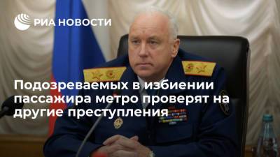Александр Бастрыкин - Глава СК поручил проверить подозреваемых в избиении пассажира метро на другие преступления - ria.ru - Москва - Россия - респ. Дагестан