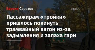 Пассажирам «тройки» пришлось покинуть трамвайный вагон из-за задымления и запаха гари - nversia.ru - Саратов