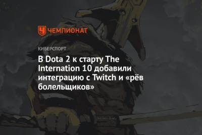 В Dota 2 к старту The Internation 10 добавили интеграцию с Twitch и «рёв болельщиков» - championat.com
