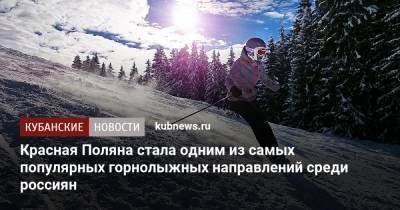 Красная Поляна стала одним из самых популярных горнолыжных направлений среди россиян - kubnews.ru - Ленинградская обл. - Башкирия - Краснодарский край - Екатеринбург - Челябинская обл. - Тюмень - Пермь - Алтайский край - респ. Кабардино-Балкария
