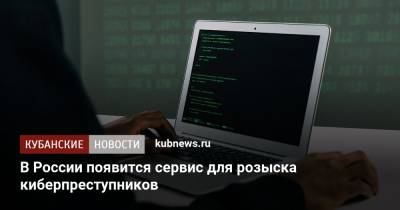 В России появится сервис для розыска киберпреступников - kubnews.ru - Россия