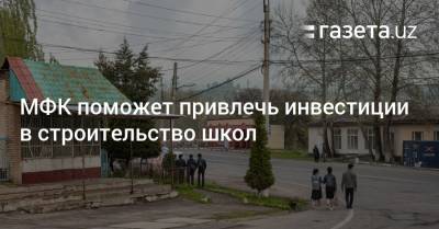 МФК поможет привлечь инвестиции в строительство школ - gazeta.uz - Узбекистан