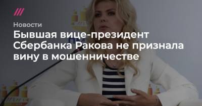 Бывшая вице-президент Сбербанка Ракова не признала вину в мошенничестве - tvrain.ru - Москва - Украина