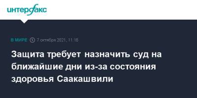 Михаил Саакашвили - Защита требует назначить суд на ближайшие дни из-за состояния здоровья Саакашвили - interfax.ru - Москва - Украина - Грузия