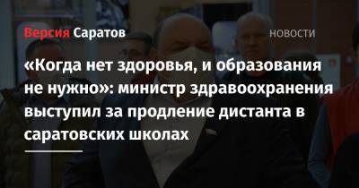 Олег Костин - «Когда нет здоровья, и образования не нужно»: министр здравоохранения выступил за продление дистанта в саратовских школах - nversia.ru - Саратовская обл.