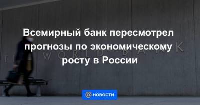 Всемирный банк пересмотрел прогнозы по экономическому росту в России - smartmoney.one - Россия