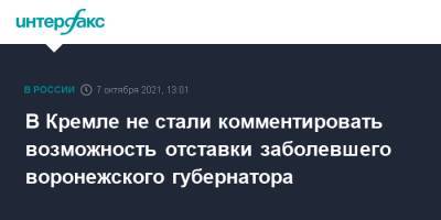 Дмитрий Песков - Александр Гусев - В Кремле не стали комментировать возможность отставки заболевшего воронежского губернатора - interfax.ru - Москва - Россия - Воронеж - Воронежская обл.