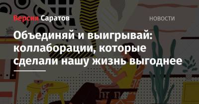 Объединяй и выигрывай: коллаборации, которые сделали нашу жизнь выгоднее - nversia.ru