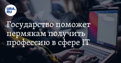 Государство поможет пермякам получить профессию в сфере IT - ura.news - Россия - Пермский край
