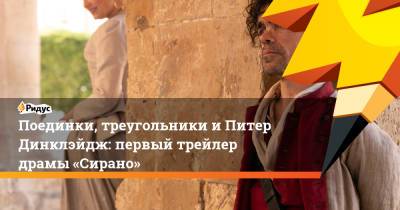 Поединки, треугольники иПитер Динклэйдж: первый трейлер драмы «Сирано» - ridus.ru - Россия