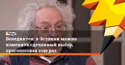 Венедиктов: вЭстонии можно изменить сделанный выбор, проголосовав еще раз - ridus.ru - Москва - Россия - Эстония