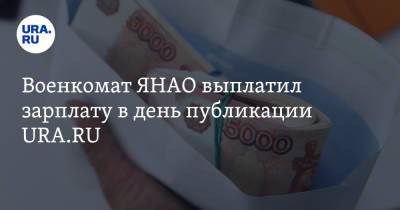 Военкомат ЯНАО выплатил зарплату в день публикации URA.RU - ura.news - Салехард - окр. Янао