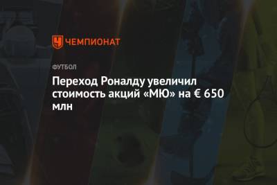 Криштиану Роналду - Переход Роналду увеличил стоимость акций «МЮ» на € 650 млн - championat.com - Англия