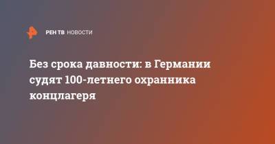 Без срока давности: в Германии судят 100-летнего охранника концлагеря - ren.tv - Германия
