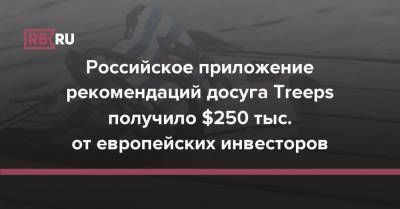 eps - Российское приложение рекомендаций досуга Treeps получило $250 тыс. от европейских инвесторов - rb.ru - Россия - США