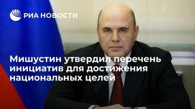 Владимир Путин - Михаил Мишустин - Мишустин утвердил 42 инициативы для достижения национальных целей на 4,6 триллиона рублей - ria.ru - Москва - Россия