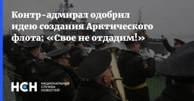Контр-адмирал одобрил идею создания Арктического флота: «Свое не отдадим!» - nsn.fm - Россия - Арктика - Северный Флот