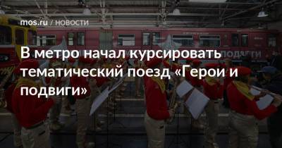 В метро начал курсировать тематический поезд «Герои и подвиги» - mos.ru - Москва - Россия