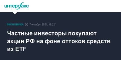 Частные инвесторы покупают акции РФ на фоне оттоков средств из ETF - interfax.ru - Москва - Россия