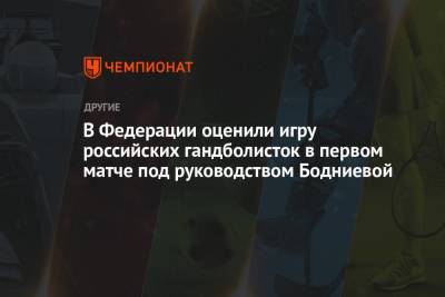 В Федерации оценили игру российских гандболисток в первом матче под руководством Бодниевой - championat.com - Россия - Швейцария