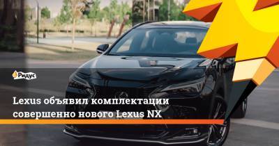 Lexus - Lexus объявил комплектации совершенно нового Lexus NX - ridus.ru