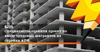 Специалисты оценили проект по ввозу трудовых мигрантов на стройки в РФ - ridus.ru - Россия - Узбекистан