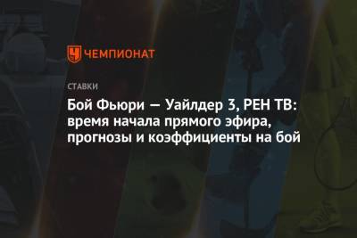 Фьюри Тайсон - Бой Фьюри — Уайлдер 3, РЕН ТВ: время начала прямого эфира, прогнозы и коэффициенты на бой - championat.com - Россия - США - Вегас