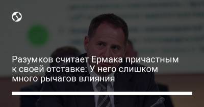 Дмитрий Разумков - Андрей Ермак - Разумков считает Ермака причастным к своей отставке: У него слишком много рычагов влияния - liga.net - Украина