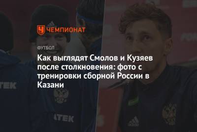 Андрей Панков - Далер Кузяев - Как выглядят Смолов и Кузяев после столкновения: фото с тренировки сборной России в Казани - championat.com - Россия - Казань - Словакия