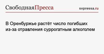 В Оренбуржье растёт число погибших из-за отравления суррогатным алкоголем - svpressa.ru - Россия - Оренбургская обл.
