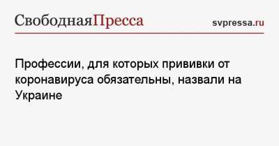 Профессии, для которых прививки от коронавируса обязательны, назвали на Украине - svpressa.ru - Китай - Украина