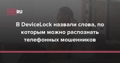 В DeviceLock назвали слова, по которым можно распознать телефонных мошенников - rb.ru