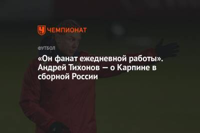 Валерий Карпин - Андрей Тихонов - «Он фанат ежедневной работы». Андрей Тихонов — о Карпине в сборной России - championat.com - Россия - Астана