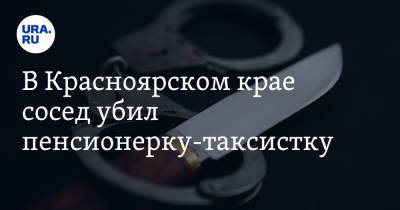 В Красноярском крае сосед убил пенсионерку-таксистку - ura.news - Красноярский край
