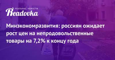 Минэкономразвития: россиян ожидает рост цен на непродовольственные товары на 7,2% к концу года - readovka.ru - Россия