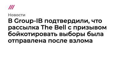 В Group-IB подтвердили, что рассылка The Bell с призывом бойкотировать выборы была отправлена после взлома - tvrain.ru