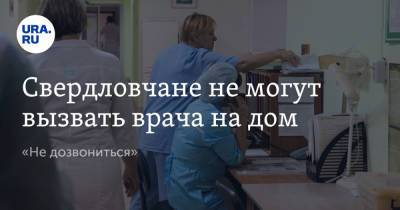 Свердловчане не могут вызвать врача на дом. «Не дозвониться» - ura.news - Екатеринбург - Свердловская обл.