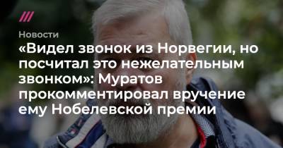 Михаил Метцель - Анна Политковская - «Видел звонок из Норвегии, но посчитал это нежелательным звонком»: Муратов прокомментировал вручение ему Нобелевской премии - tvrain.ru - Норвегия