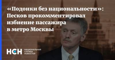 Дмитрий Песков - «Подонки без национальности»: Песков прокомментировал избиение пассажира в метро Москвы - nsn.fm - Москва - Россия - респ. Дагестан
