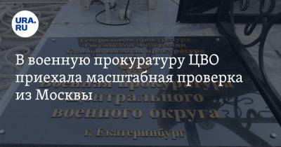 В военную прокуратуру ЦВО приехала масштабная проверка из Москвы. «Идет подковерная борьба» - ura.news - Москва - Екатеринбург
