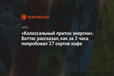 Валттери Боттас - «Колоссальный приток энергии». Боттас рассказал, как за 2 часа попробовал 27 сортов кофе - championat.com - Финляндия