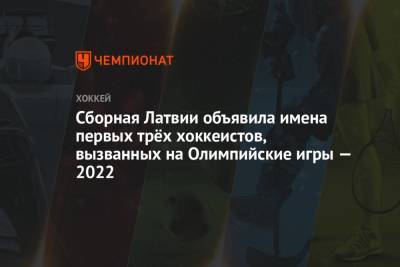 Сборная Латвии объявила имена первых трёх хоккеистов, вызванных на Олимпийские игры — 2022 - championat.com - Россия - Китай - США - Швеция - Финляндия - Канада - Чехия - Пекин - Латвия - Словакия - Сан-Хосе