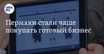 Пермяки стали чаще покупать готовый бизнес - ura.news - Пермь