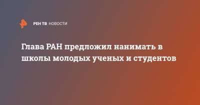 Александр Сергеев - Глава РАН предложил нанимать в школы молодых ученых и студентов - ren.tv - Россия