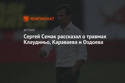 Сергей Семак - Сергей Семак рассказал о травмах Клаудиньо, Караваева и Оздоева - championat.com - Санкт-Петербург - Тула