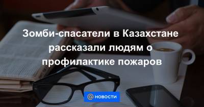 Зомби-спасатели в Казахстане рассказали людям о профилактике пожаров - news.mail.ru - Казахстан