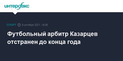 Василий Казарцев - Игорь Дивеев - Ашот Хачатурянц - Футбольный арбитр Казарцев отстранен до конца года - sport-interfax.ru - Москва - Россия - Сочи - Краснодар