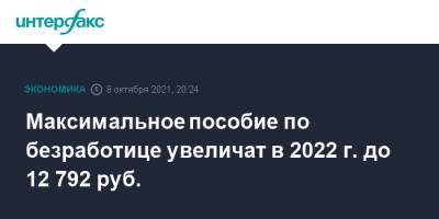 Максимальное пособие по безработице увеличат в 2022 г. до 12 792 руб. - interfax.ru - Москва - Россия