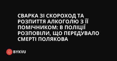 Сварка зі Скороход та розпиття алкоголю з її помічником: в поліції розповіли, що передувало смерті Полякова - bykvu.com - Украина